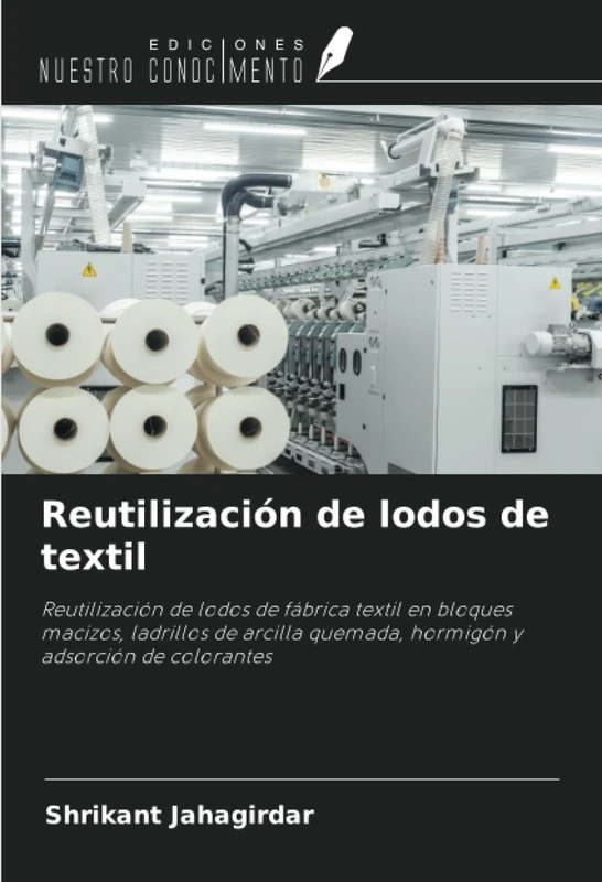 Reutilización de lodos de textil: Reutilización de lodos de fábrica textil en bloques macizos, ladrillos de arcilla quemada, hormigón y adsorción de colorantes
