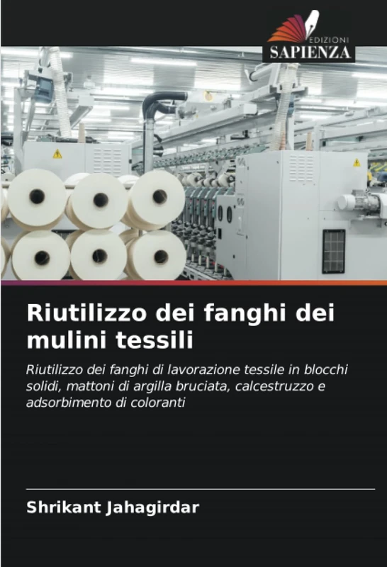 Riutilizzo dei fanghi dei mulini tessili: Riutilizzo dei fanghi di lavorazione tessile in blocchi solidi, mattoni di argilla bruciata, calcestruzzo e adsorbimento di coloranti