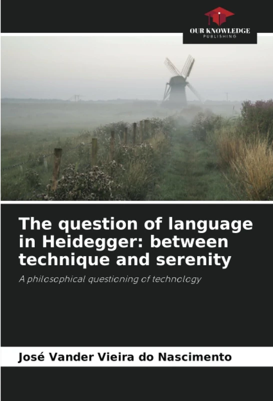The question of language in Heidegger: between technique and serenity: A philosophical questioning of technology
