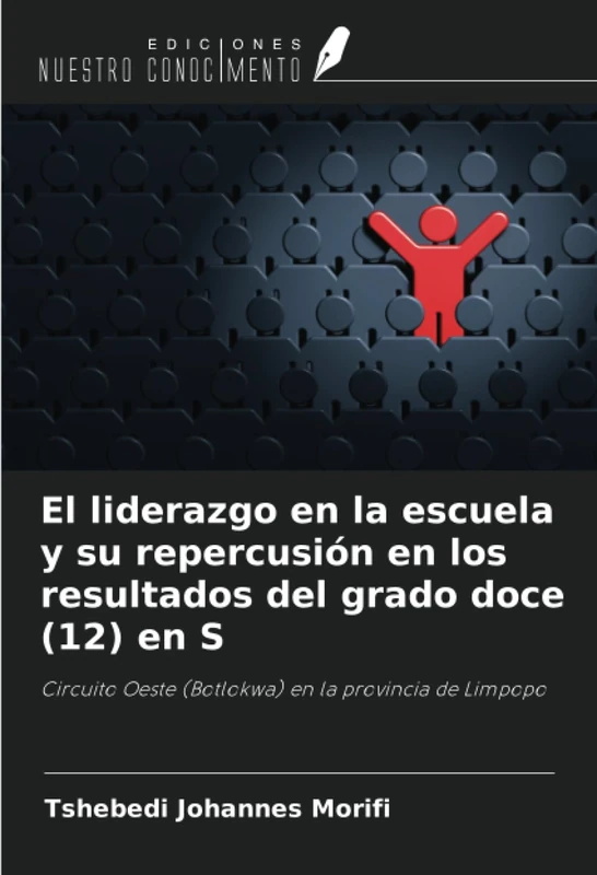 El liderazgo en la escuela y su repercusión en los resultados del grado doce (12) en S: Circuito Oeste (Botlokwa) en la provincia de Limpopo - Image 1