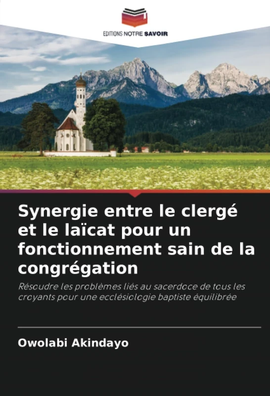 Synergie entre le clergé et le laïcat pour un fonctionnement sain de la congrégation: Résoudre les problèmes liés au sacerdoce de tous les croyants pour une ecclésiologie baptiste équilibrée