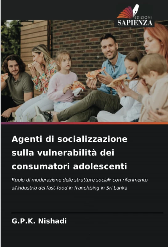 Agenti di socializzazione sulla vulnerabilità dei consumatori adolescenti: Ruolo di moderazione delle strutture sociali: con riferimento all'industria del fast-food in franchising in Sri Lanka