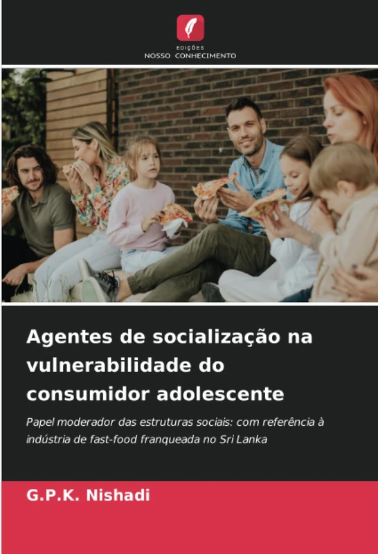 Agentes de socialização na vulnerabilidade do consumidor adolescente: Papel moderador das estruturas sociais: com referência à indústria de fast-food franqueada no Sri Lanka