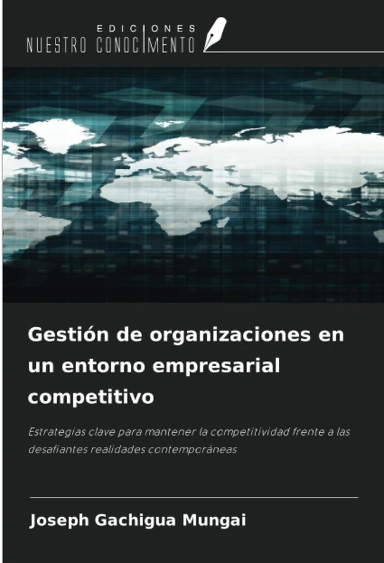 Gestión de organizaciones en un entorno empresarial competitivo: Estrategias clave para mantener la competitividad frente a las desafiantes realidades contemporáneas