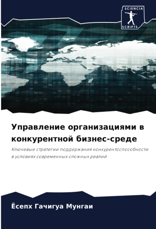 Управление организациями в конкурентной бизнес-среде: Ключевые стратегии поддержания конкурентоспособности в условиях современных сложных реалий: ... w uslowiqh sowremennyh slozhnyh realij