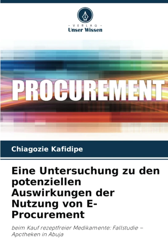 Eine Untersuchung zu den potenziellen Auswirkungen der Nutzung von E-Procurement: beim Kauf rezeptfreier Medikamente: Fallstudie – Apotheken in Abuja