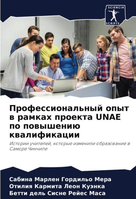 Профессиональный опыт в рамках проекта UNAE по повышению квалификации: Истории учителей, которые изменили образование в Саморе Чинчипе: Istorii ... izmenili obrazowanie w Samore Chinchipe