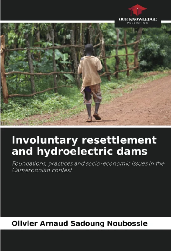 Involuntary resettlement and hydroelectric dams: Foundations, practices and socio-economic issues in the Cameroonian context