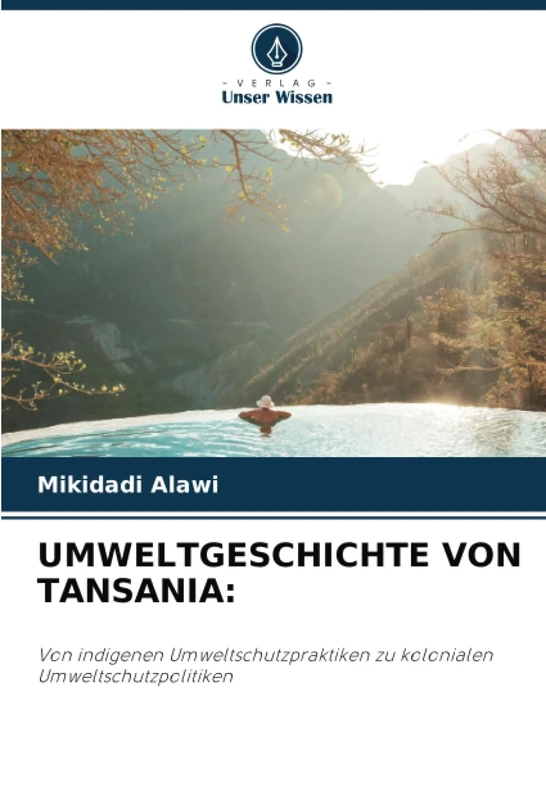 UMWELTGESCHICHTE VON TANSANIA:: Von indigenen Umweltschutzpraktiken zu kolonialen Umweltschutzpolitiken