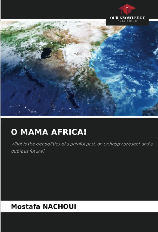 O MAMA AFRICA!: What is the geopolitics of a painful past, an unhappy present and a dubious future?