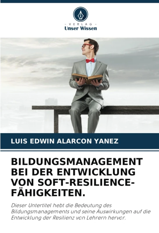 BILDUNGSMANAGEMENT BEI DER ENTWICKLUNG VON SOFT-RESILIENCE-FÄHIGKEITEN.: Dieser Untertitel hebt die Bedeutung des Bildungsmanagements und seine ... Entwicklung der Resilienz von Lehrern hervor.