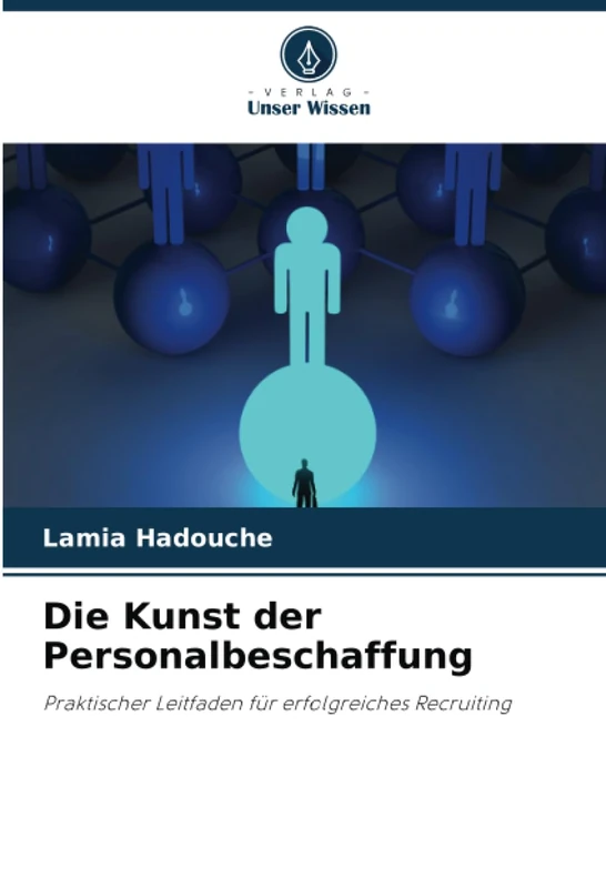 Die Kunst der Personalbeschaffung: Praktischer Leitfaden für erfolgreiches Recruiting