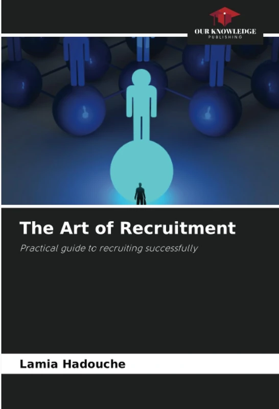 The Art of Recruitment: Practical guide to recruiting successfully
