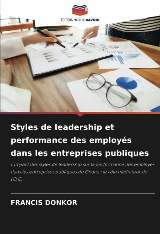 Styles de leadership et performance des employés dans les entreprises publiques: L'impact des styles de leadership sur la performance des employés ... du Ghana : le rôle médiateur de l'O.C.