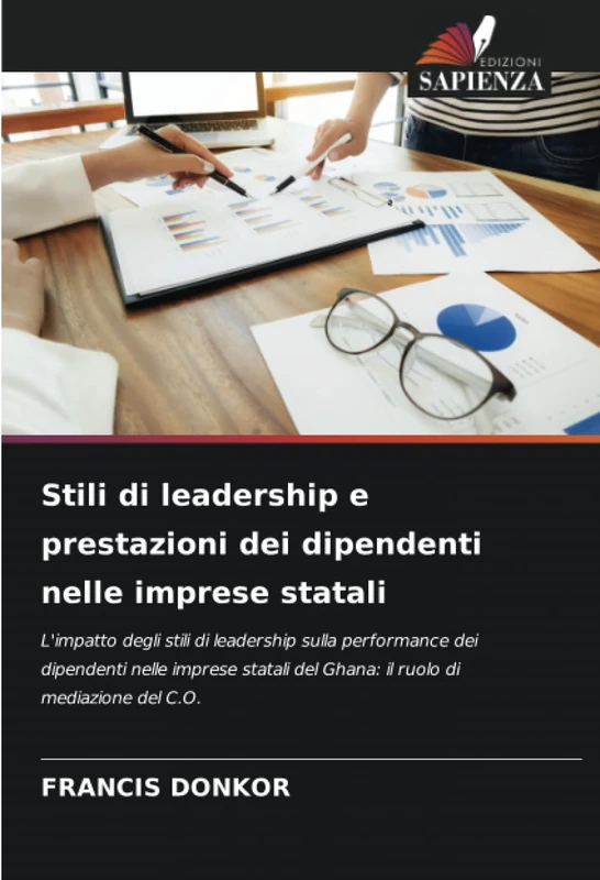 Stili di leadership e prestazioni dei dipendenti nelle imprese statali: L'impatto degli stili di leadership sulla performance dei dipendenti nelle ... del Ghana: il ruolo di mediazione del C.O.