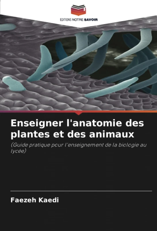 Enseigner l'anatomie des plantes et des animaux: (Guide pratique pour l'enseignement de la biologie au lycée)