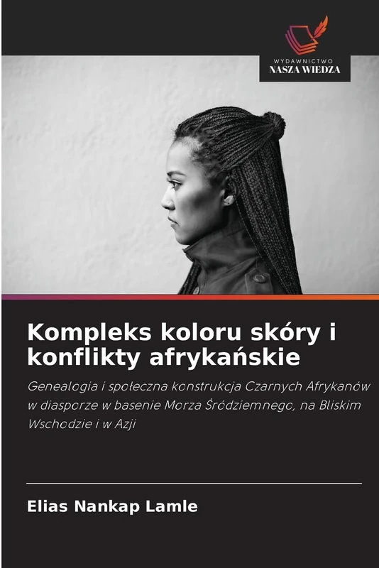 Kompleks koloru skóry i konflikty afrykańskie: Genealogia i społeczna konstrukcja Czarnych Afrykanów w diasporze w basenie Morza Śródziemnego, na Bliskim Wschodzie i w Azji