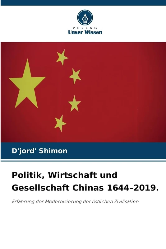 Politik, Wirtschaft und Gesellschaft Chinas 1644–2019.: Erfahrung der Modernisierung der östlichen Zivilisation