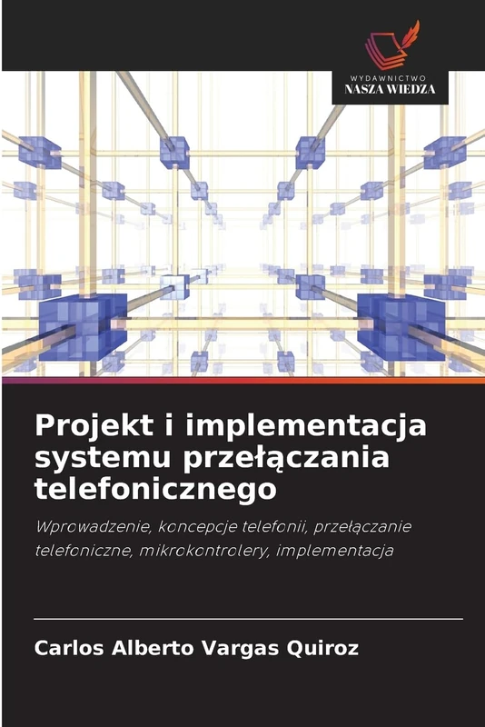 Projekt i implementacja systemu przełączania telefonicznego: Wprowadzenie, koncepcje telefonii, przełączanie telefoniczne, mikrokontrolery, implementacja
