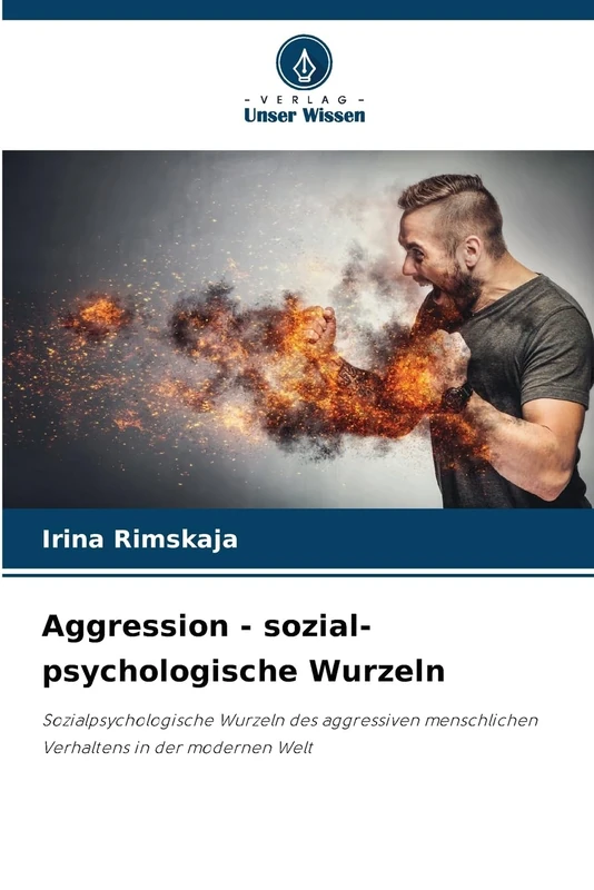 Aggression - sozial-psychologische Wurzeln: Sozialpsychologische Wurzeln des aggressiven menschlichen Verhaltens in der modernen Welt