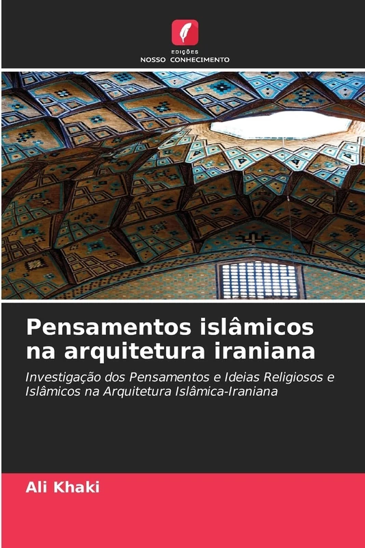 Pensamentos islâmicos na arquitetura iraniana: Investigação dos Pensamentos e Ideias Religiosos e Islâmicos na Arquitetura Islâmica-Iraniana