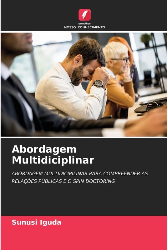 Abordagem Multidiciplinar: ABORDAGEM MULTIDICIPILINAR PARA COMPREENDER AS RELAÇÕES PÚBLICAS E O SPIN DOCTORING