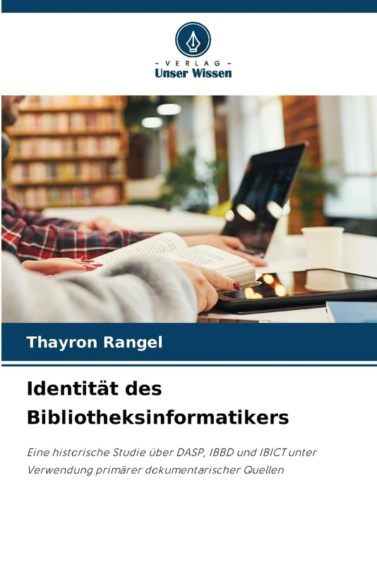 Identität des Bibliotheksinformatikers: Eine historische Studie über DASP, IBBD und IBICT unter Verwendung primärer dokumentarischer Quellen