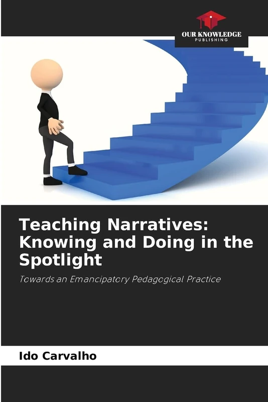 Teaching Narratives: Knowing and Doing in the Spotlight: Towards an Emancipatory Pedagogical Practice