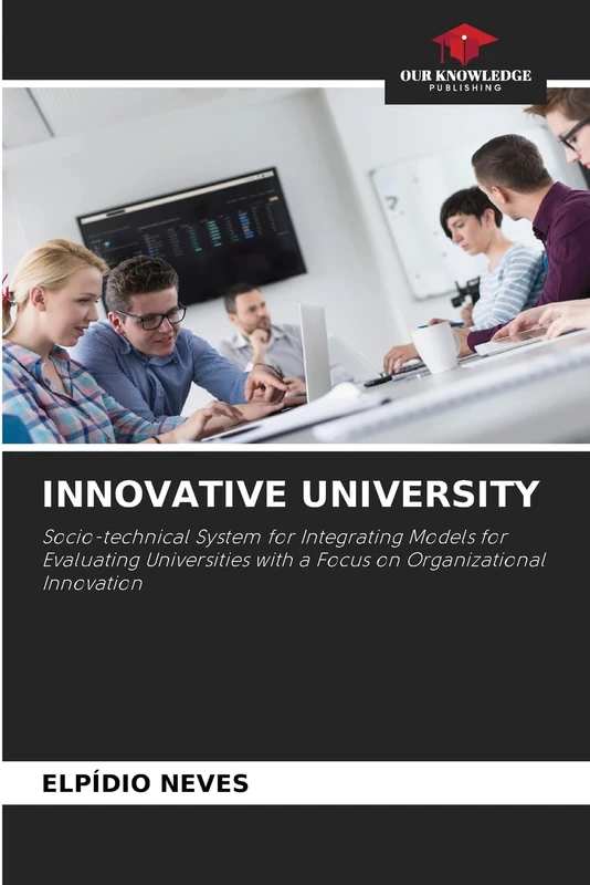 INNOVATIVE UNIVERSITY: Socio-technical System for Integrating Models for Evaluating Universities with a Focus on Organizational Innovation