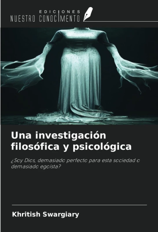 Una investigación filosófica y psicológica: ¿Soy Dios, demasiado perfecto para esta sociedad o demasiado egoísta?