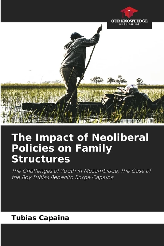 The Impact of Neoliberal Policies on Family Structures: The Challenges of Youth in Mozambique, The Case of the Boy Tubias Benedito Borge Capaina