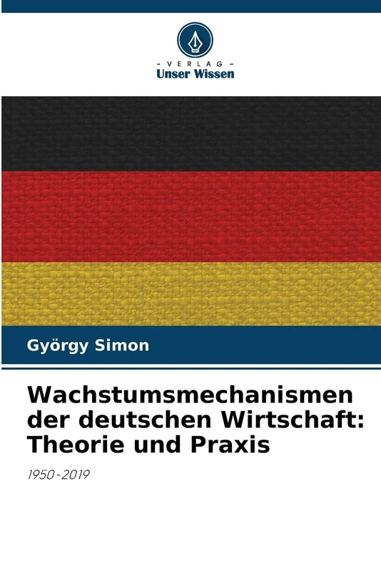 Wachstumsmechanismen der deutschen Wirtschaft: Theorie und Praxis: 1950-2019