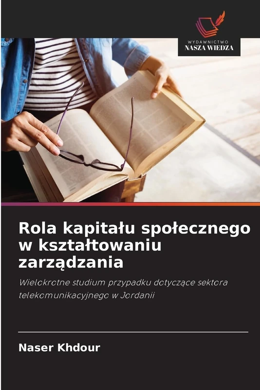 Rola kapitalu spolecznego w ksztaltowaniu zarządzania: Wielokrotne studium przypadku dotycz¿ce sektora telekomunikacyjnego w Jordanii