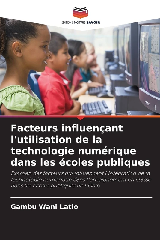 Facteurs influençant l'utilisation de la technologie numérique dans les écoles publiques: Examen des facteurs qui influencent l'intégration de la ... en classe dans les écoles publiques de l'Ohio