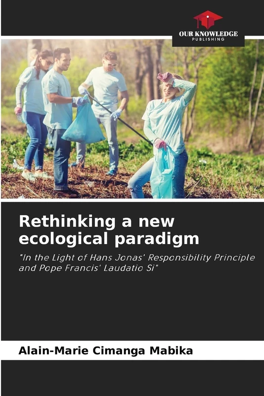 Rethinking a new ecological paradigm: "In the Light of Hans Jonas' Responsibility Principle and Pope Francis' Laudatio Si"