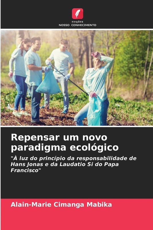 Repensar um novo paradigma ecológico: "À luz do princípio da responsabilidade de Hans Jonas e da Laudatio Si do Papa Francisco"