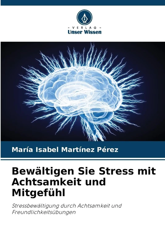 Bewältigen Sie Stress mit Achtsamkeit und Mitgefühl: Stressbewältigung durch Achtsamkeit und Freundlichkeitsübungen