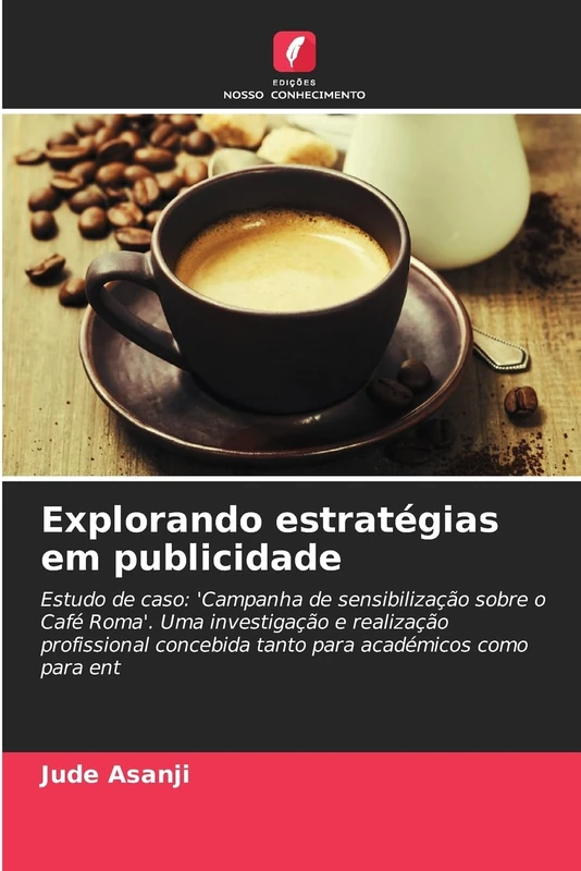 Explorando estratégias em publicidade: Estudo de caso: 'Campanha de sensibilização sobre o Café Roma'. Uma investigação e realização profissional concebida tanto para académicos como para ent - Image 1