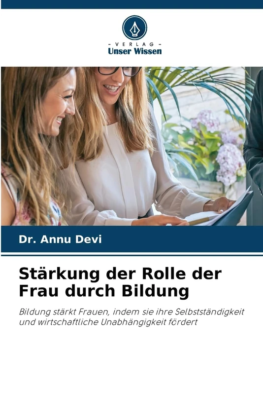 Stärkung der Rolle der Frau durch Bildung: Bildung stärkt Frauen, indem sie ihre Selbstständigkeit und wirtschaftliche Unabhängigkeit fördert