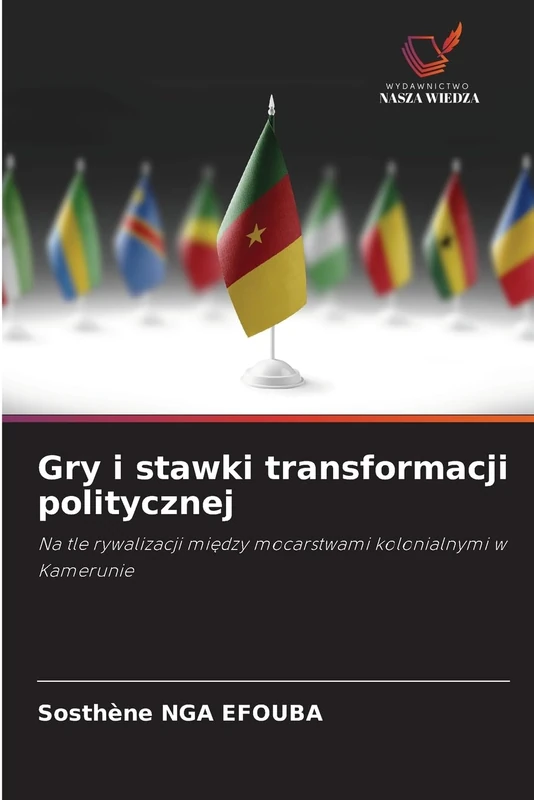 Gry i stawki transformacji politycznej: Na tle rywalizacji mi¿dzy mocarstwami kolonialnymi w Kamerunie