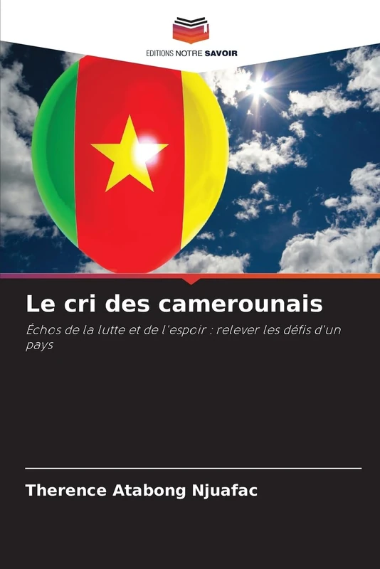 Le cri des camerounais: Échos de la lutte et de l'espoir : relever les défis d'un pays