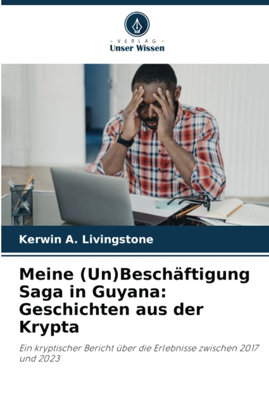 Meine (Un)Beschäftigung Saga in Guyana: Geschichten aus der Krypta: Ein kryptischer Bericht über die Erlebnisse zwischen 2017 und 2023 - Image 1