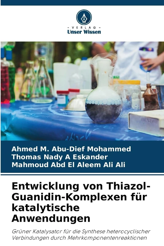 Entwicklung von Thiazol-Guanidin-Komplexen für katalytische Anwendungen: Grüner Katalysator für die Synthese heterocyclischer Verbindungen durch Mehrkomponentenreaktionen