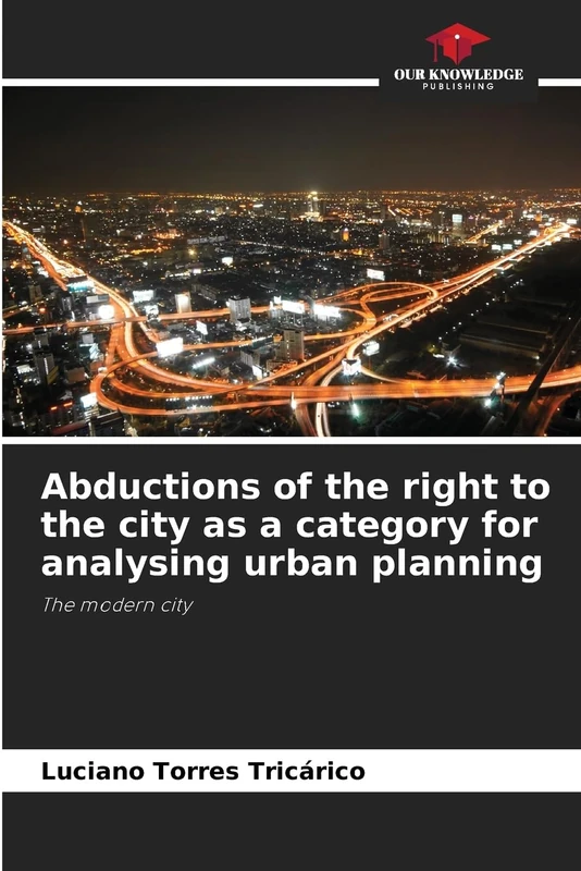 Abductions of the right to the city as a category for analysing urban planning: The modern city