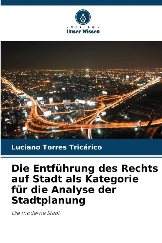Die Entführung des Rechts auf Stadt als Kategorie für die Analyse der Stadtplanung: Die moderne Stadt