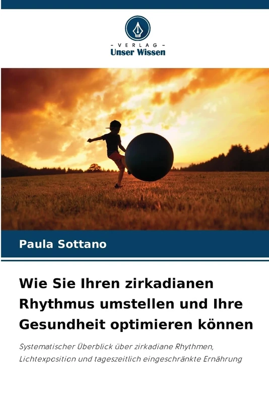Wie Sie Ihren zirkadianen Rhythmus umstellen und Ihre Gesundheit optimieren können: Systematischer Überblick über zirkadiane Rhythmen, Lichtexposition und tageszeitlich eingeschränkte Ernährung