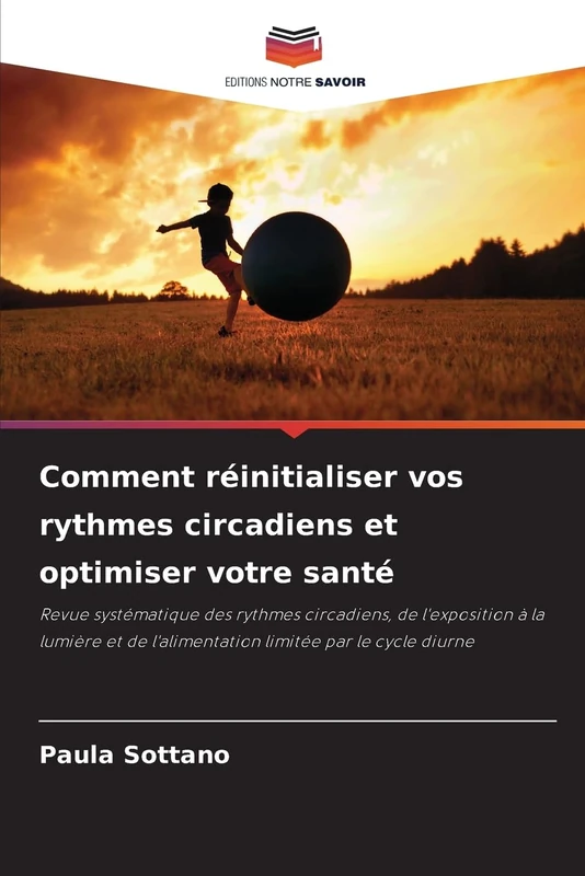 Comment réinitialiser vos rythmes circadiens et optimiser votre santé: Revue systématique des rythmes circadiens, de l'exposition à la lumière et de l'alimentation limitée par le cycle diurne