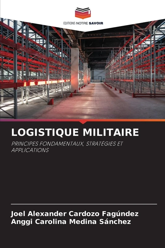 Logistique Militaire: PRINCIPES FONDAMENTAUX, STRATÉGIES ET APPLICATIONS