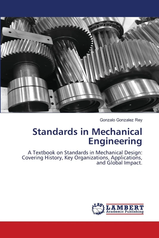 Standards in Mechanical Engineering: A Textbook on Standards in Mechanical Design: Covering History, Key Organizations, Applications, and Global Impact.