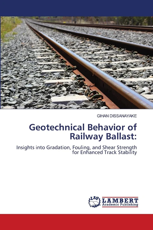 Geotechnical Behavior of Railway Ballast:: Insights into Gradation, Fouling, and Shear Strength for Enhanced Track Stability